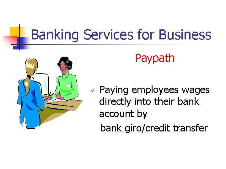 Banking Services for Business Paypath ü Paying employees wages directly into their bank account