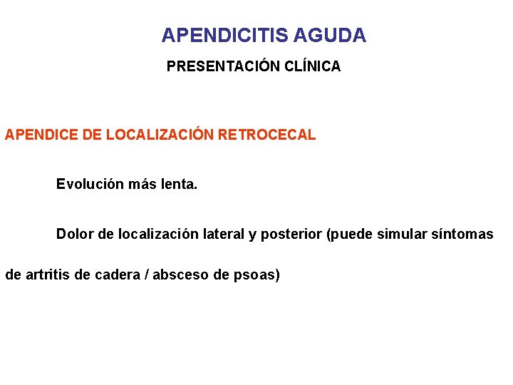APENDICITIS AGUDA PRESENTACIÓN CLÍNICA APENDICE DE LOCALIZACIÓN RETROCECAL Evolución más lenta. Dolor de localización