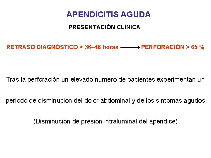 APENDICITIS AGUDA PRESENTACIÓN CLÍNICA RETRASO DIAGNÓSTICO > 36– 48 horas PERFORACIÓN > 65 %