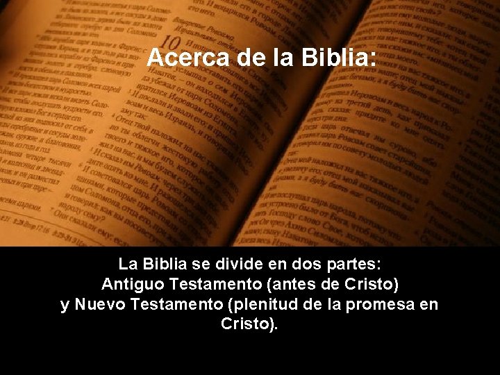 Acerca de la Biblia: La Biblia se divide en dos partes: Antiguo Testamento (antes