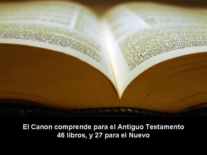 El Canon comprende para el Antiguo Testamento 46 escritos, y 27 para el Nuevo
