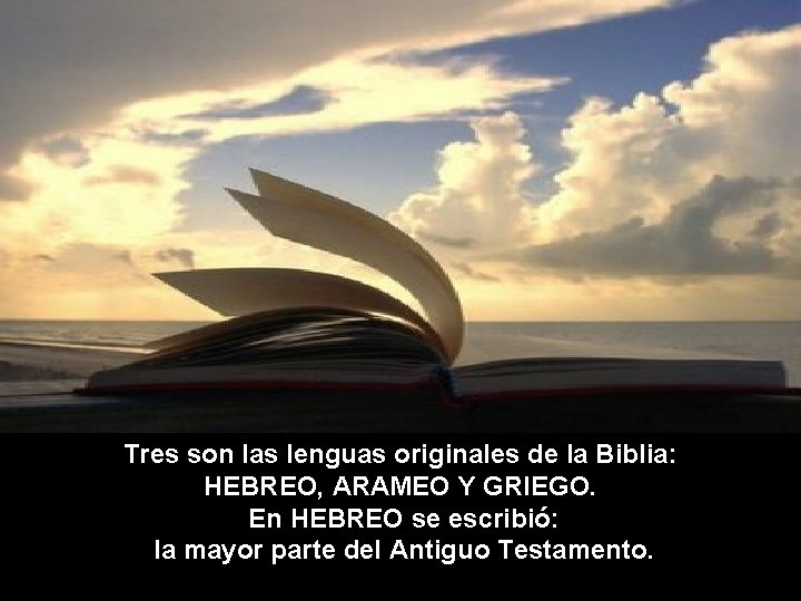 Tres son las lenguas originales de la Biblia: HEBREO, ARAMEO Y GRIEGO. En HEBREO