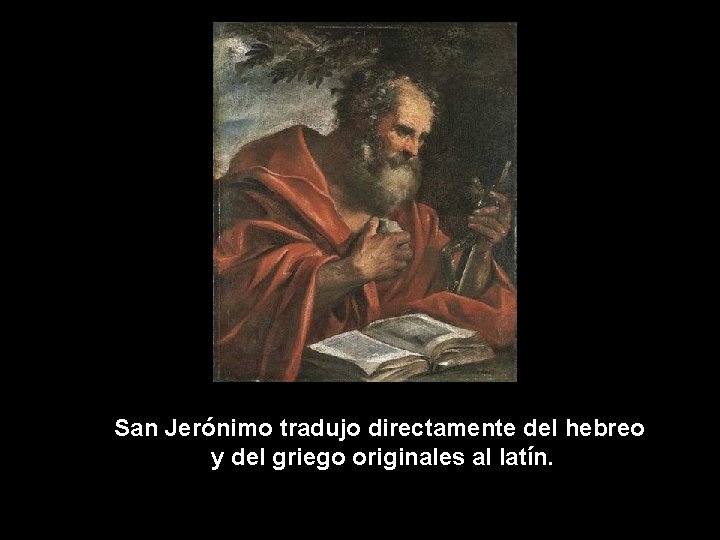 San Jerónimo tradujo directamente del hebreo y del griego originales al latín. 