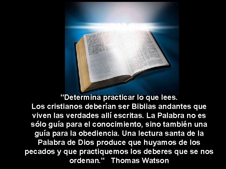 "Determina practicar lo que lees. Los cristianos deberían ser Biblias andantes que viven las
