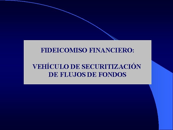 FIDEICOMISO FINANCIERO: VEHÍCULO DE SECURITIZACIÓN DE FLUJOS DE FONDOS 