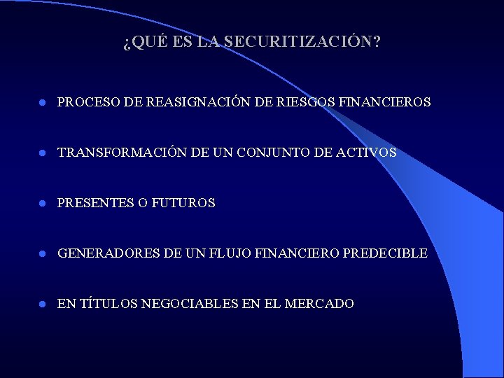 ¿QUÉ ES LA SECURITIZACIÓN? l PROCESO DE REASIGNACIÓN DE RIESGOS FINANCIEROS l TRANSFORMACIÓN DE