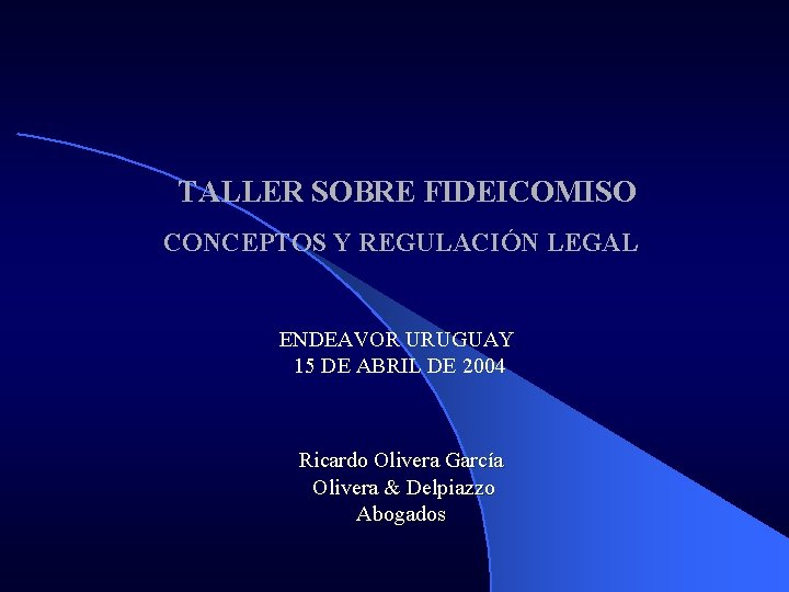 TALLER SOBRE FIDEICOMISO CONCEPTOS Y REGULACIÓN LEGAL ENDEAVOR URUGUAY 15 DE ABRIL DE 2004