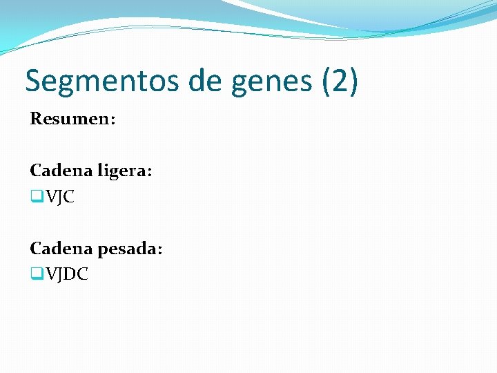 Segmentos de genes (2) Resumen: Cadena ligera: q. VJC Cadena pesada: q. VJDC 
