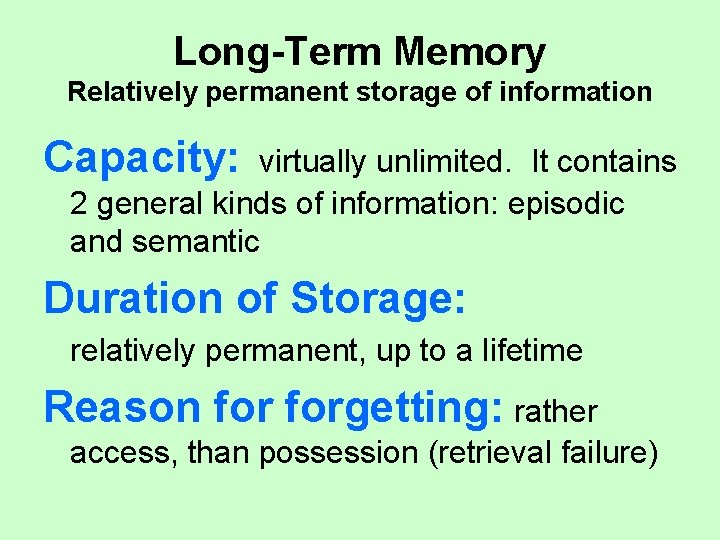 Long-Term Memory Relatively permanent storage of information Capacity: virtually unlimited. It contains 2 general