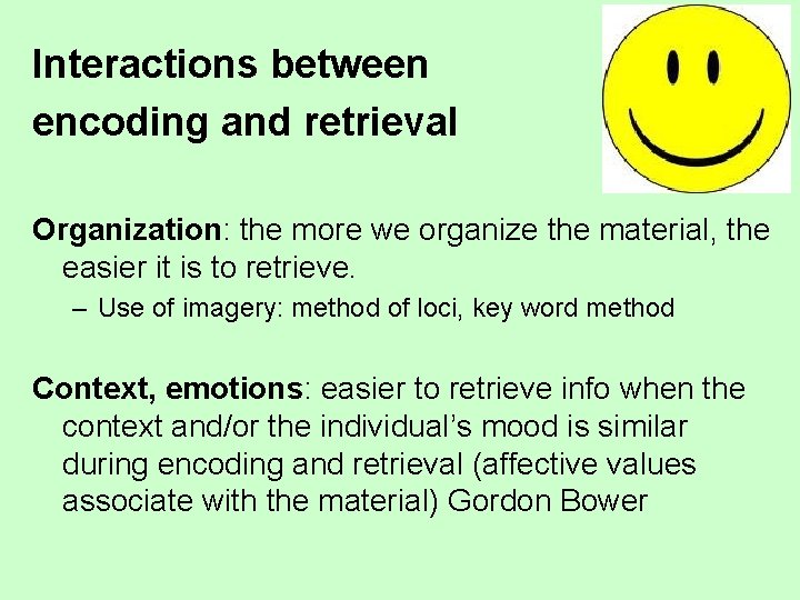 Interactions between encoding and retrieval Organization: the more we organize the material, the easier