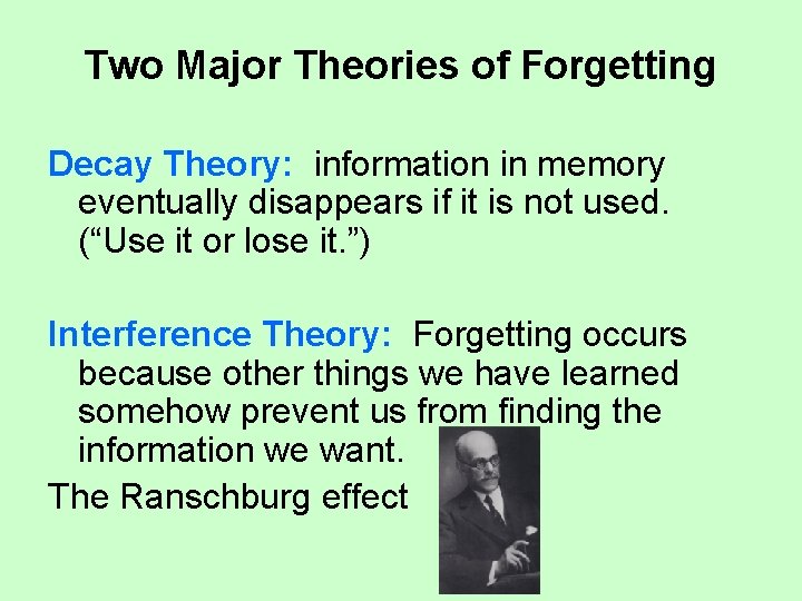 Two Major Theories of Forgetting Decay Theory: information in memory eventually disappears if it