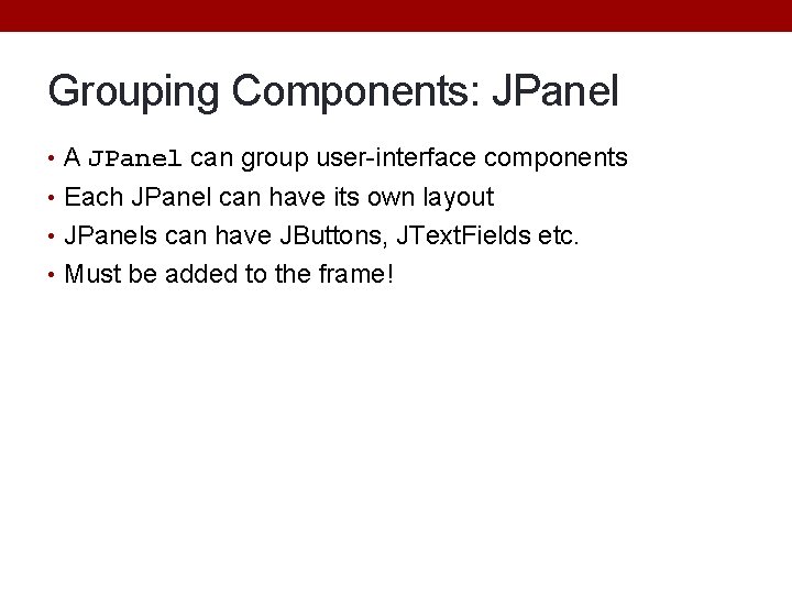 Grouping Components: JPanel • A JPanel can group user-interface components • Each JPanel can Grouping Components: JPanel • A JPanel can group user-interface components • Each JPanel can