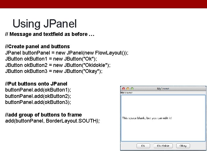 Using JPanel // Message and textfield as before … //Create panel and buttons JPanel Using JPanel // Message and textfield as before … //Create panel and buttons JPanel