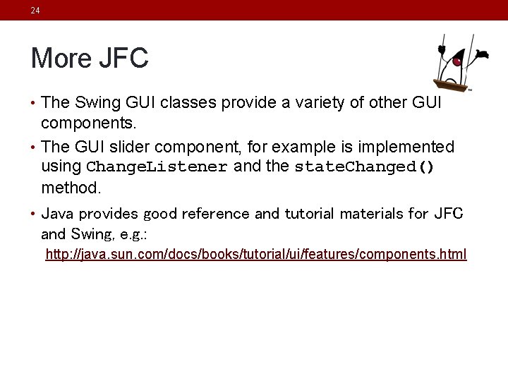 24 More JFC • The Swing GUI classes provide a variety of other GUI 24 More JFC • The Swing GUI classes provide a variety of other GUI