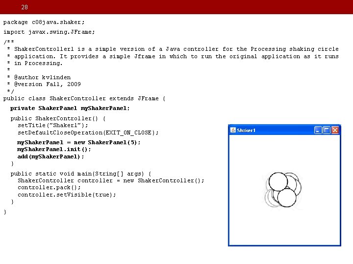 28 package c 08 java. shaker; import javax. swing. JFrame; /** * Shaker. Controller 28 package c 08 java. shaker; import javax. swing. JFrame; /** * Shaker. Controller