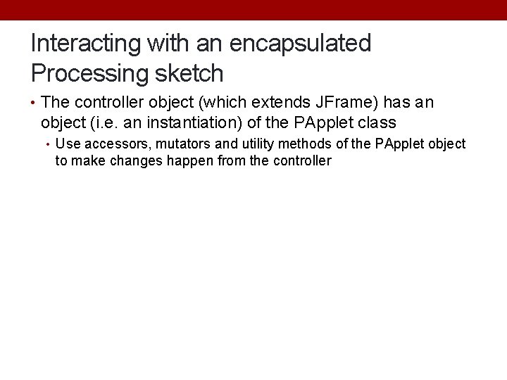 Interacting with an encapsulated Processing sketch • The controller object (which extends JFrame) has Interacting with an encapsulated Processing sketch • The controller object (which extends JFrame) has