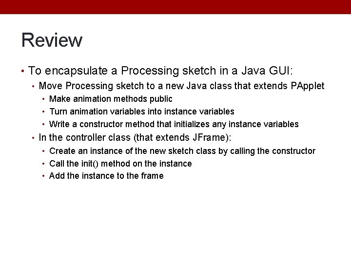 Review • To encapsulate a Processing sketch in a Java GUI: • Move Processing Review • To encapsulate a Processing sketch in a Java GUI: • Move Processing