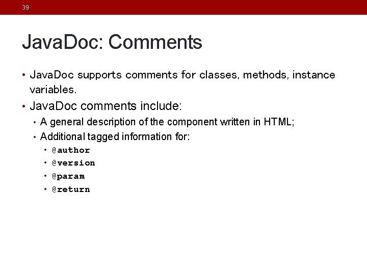 39 Java. Doc: Comments • Java. Doc supports comments for classes, methods, instance variables. 39 Java. Doc: Comments • Java. Doc supports comments for classes, methods, instance variables.