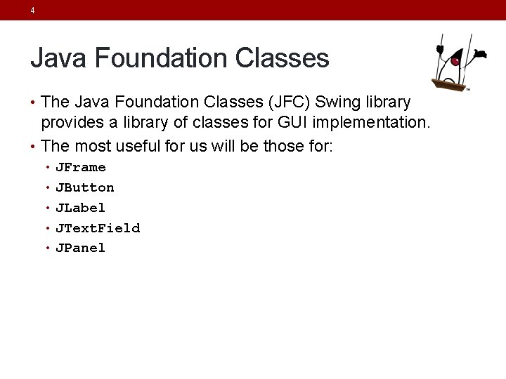 4 Java Foundation Classes • The Java Foundation Classes (JFC) Swing library provides a 4 Java Foundation Classes • The Java Foundation Classes (JFC) Swing library provides a