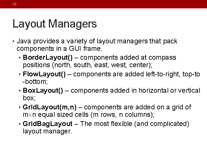 10 Layout Managers • Java provides a variety of layout managers that pack components 10 Layout Managers • Java provides a variety of layout managers that pack components