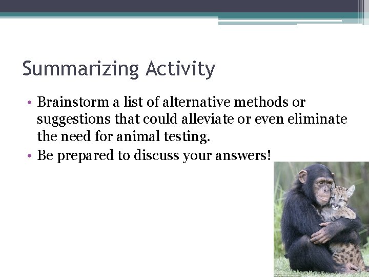 Summarizing Activity • Brainstorm a list of alternative methods or suggestions that could alleviate