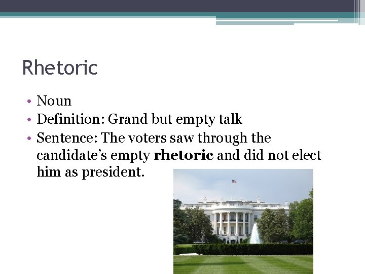 Rhetoric • Noun • Definition: Grand but empty talk • Sentence: The voters saw