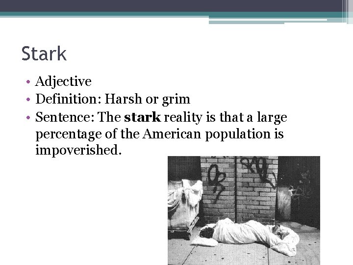 Stark • Adjective • Definition: Harsh or grim • Sentence: The stark reality is