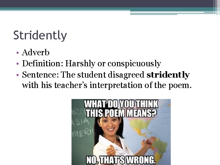 Stridently • Adverb • Definition: Harshly or conspicuously • Sentence: The student disagreed stridently