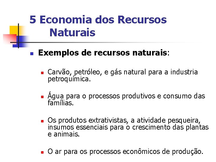 5 Economia dos Recursos Naturais n Exemplos de recursos naturais: n Carvão, petróleo, e