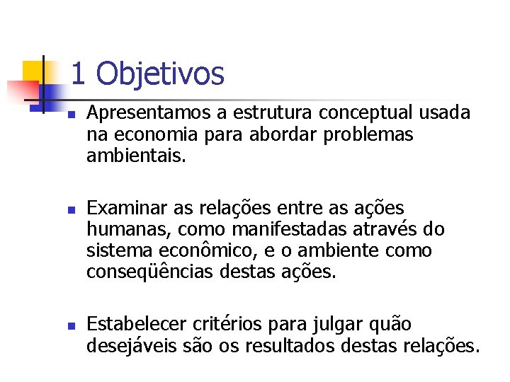 1 Objetivos n n n Apresentamos a estrutura conceptual usada na economia para abordar