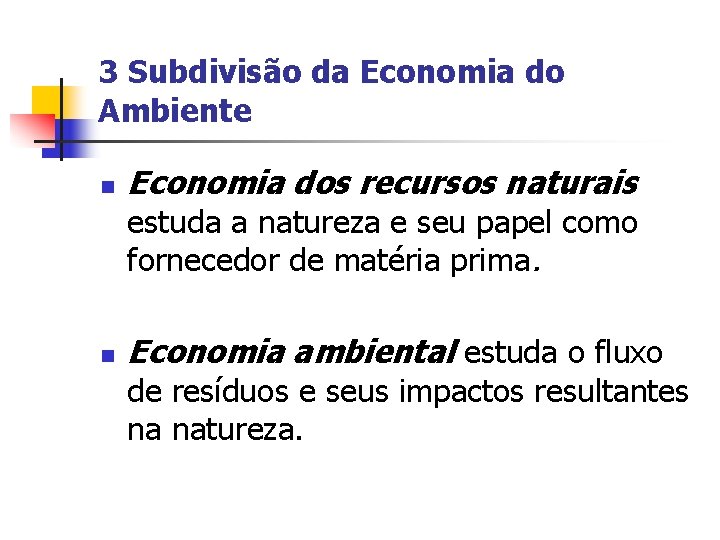 3 Subdivisão da Economia do Ambiente n Economia dos recursos naturais estuda a natureza