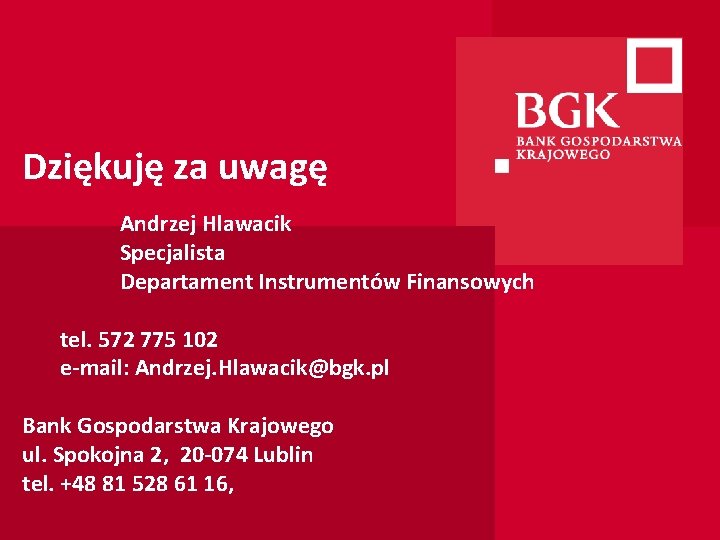  Dziękuję za uwagę Andrzej Hlawacik Specjalista Departament Instrumentów Finansowych tel. 572 775 102