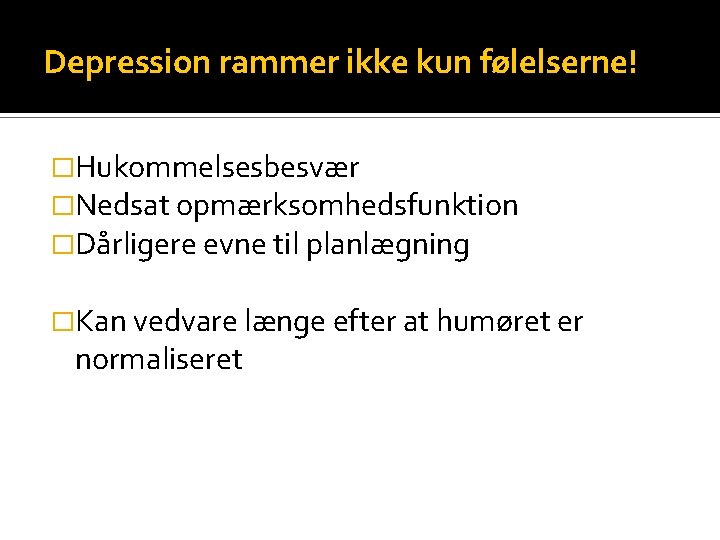 Depression rammer ikke kun følelserne! �Hukommelsesbesvær �Nedsat opmærksomhedsfunktion �Dårligere evne til planlægning �Kan vedvare