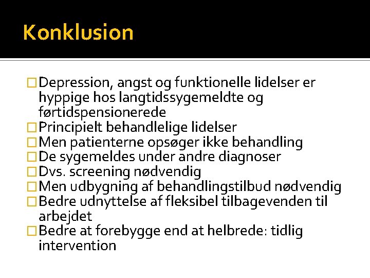 Konklusion �Depression, angst og funktionelle lidelser er hyppige hos langtidssygemeldte og førtidspensionerede �Principielt behandlelige