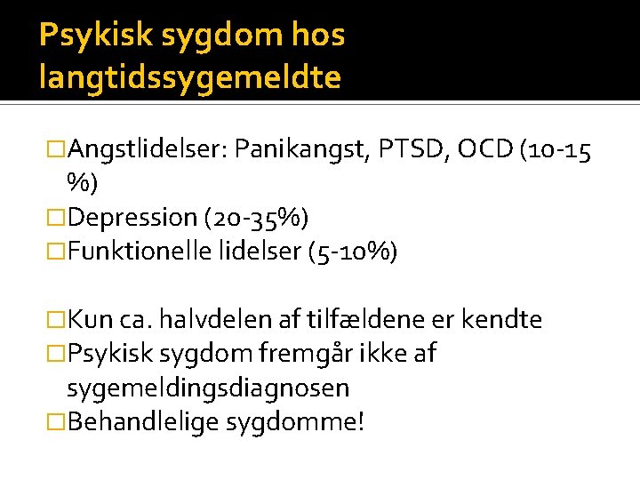 Psykisk sygdom hos langtidssygemeldte �Angstlidelser: Panikangst, PTSD, OCD (10 -15 %) �Depression (20 -35%)