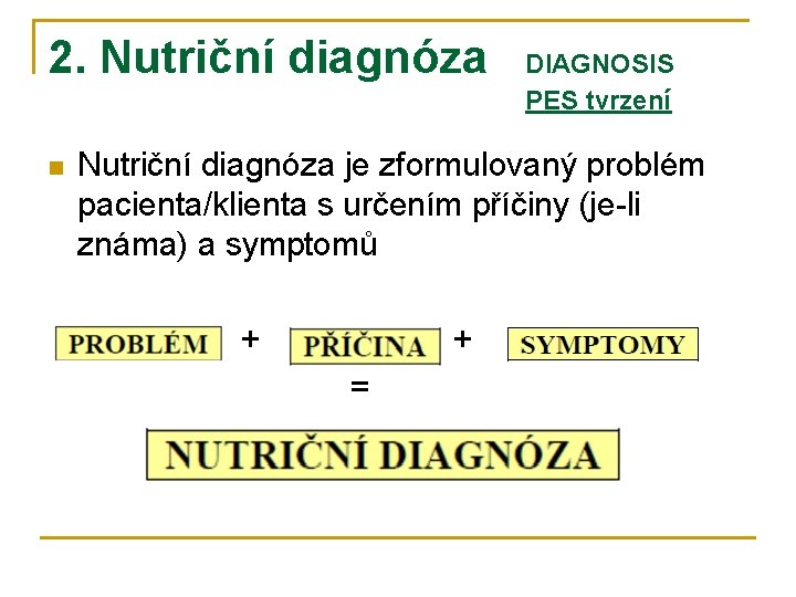 2. Nutriční diagnóza n DIAGNOSIS PES tvrzení Nutriční diagnóza je zformulovaný problém pacienta/klienta s
