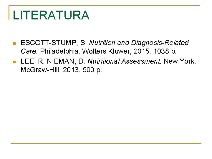 LITERATURA n n ESCOTT-STUMP, S. Nutrition and Diagnosis-Related Care. Philadelphia: Wolters Kluwer, 2015. 1038