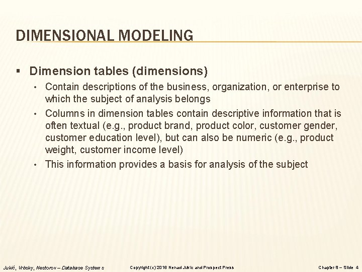 DIMENSIONAL MODELING § Dimension tables (dimensions) • Contain descriptions of the business, organization, or