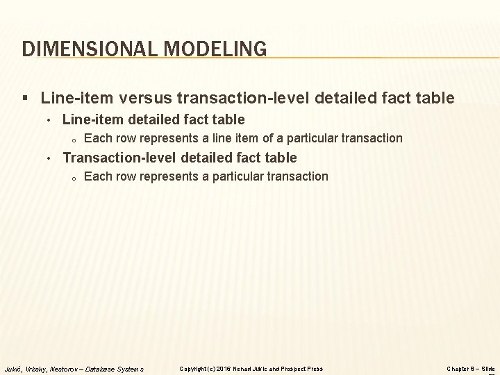 DIMENSIONAL MODELING § Line-item versus transaction-level detailed fact table • Line-item detailed fact table