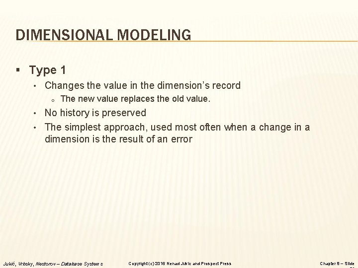 DIMENSIONAL MODELING § Type 1 • Changes the value in the dimension’s record o