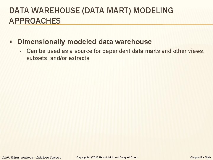 DATA WAREHOUSE (DATA MART) MODELING APPROACHES § Dimensionally modeled data warehouse • Can be