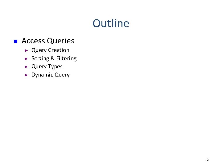 Outline n Access Queries ► ► Query Creation Sorting & Filtering Query Types Dynamic Outline n Access Queries ► ► Query Creation Sorting & Filtering Query Types Dynamic