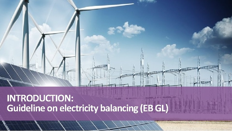 INTRODUCTION: Guideline on electricity balancing (EB GL) 