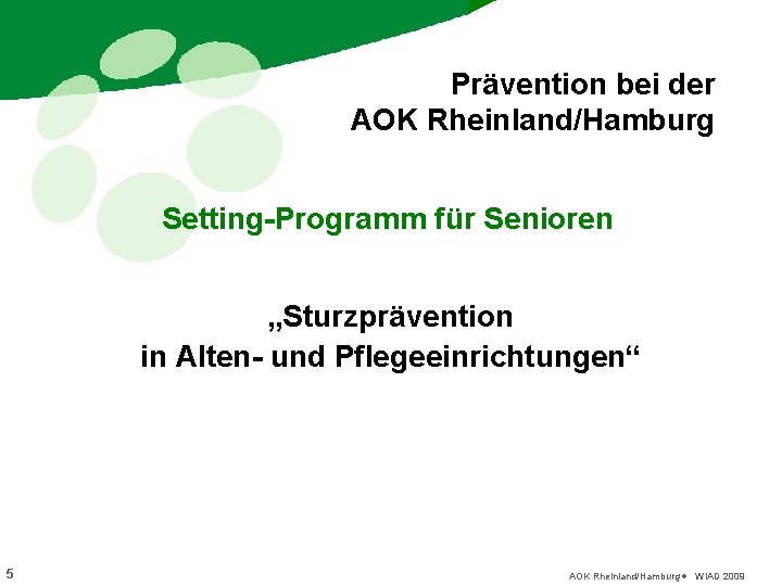 Prävention bei der AOK Rheinland/Hamburg Setting-Programm für Senioren „Sturzprävention in Alten- und Pflegeeinrichtungen“ 5