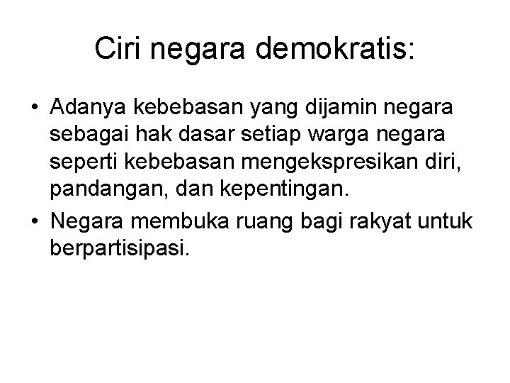 Ciri negara demokratis: • Adanya kebebasan yang dijamin negara sebagai hak dasar setiap warga