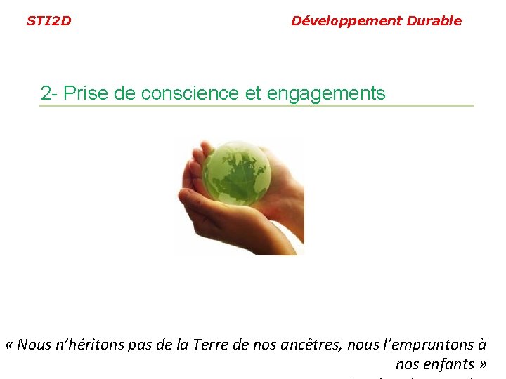 STI 2 D Développement Durable 2 - Prise de conscience et engagements « Nous