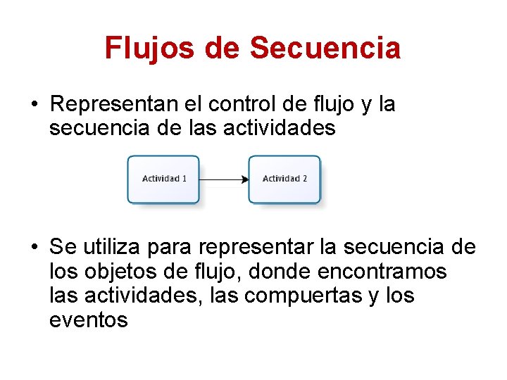 Flujos de Secuencia • Representan el control de flujo y la secuencia de las