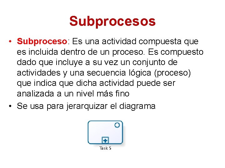 Subprocesos • Subproceso: Es una actividad compuesta que es incluida dentro de un proceso.