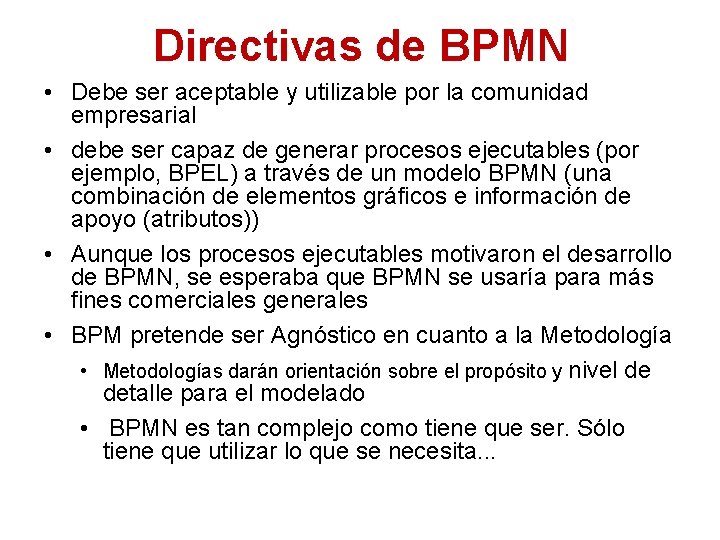 Directivas de BPMN • Debe ser aceptable y utilizable por la comunidad empresarial •