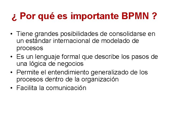 ¿ Por qué es importante BPMN ? • Tiene grandes posibilidades de consolidarse en